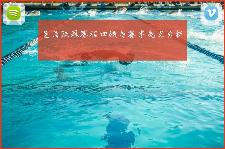 皇马欧冠赛程回顾与赛季亮点分析