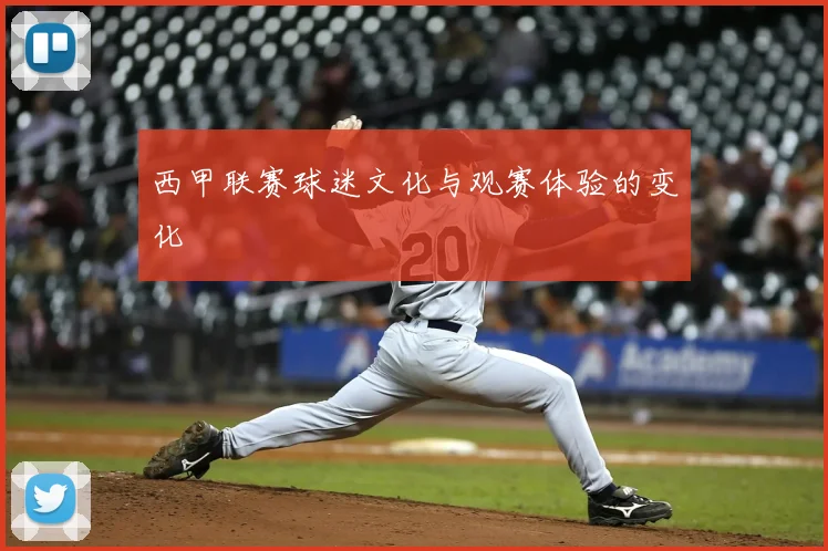 西甲联赛球迷文化与观赛体验的变化